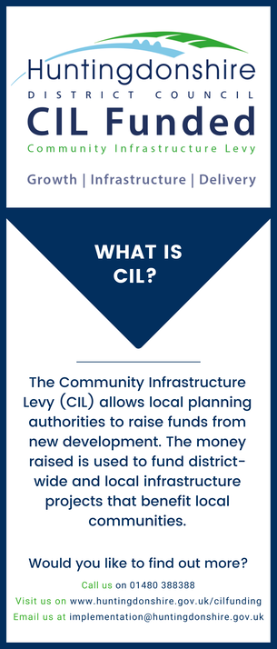 Huntingdonshire District Council CIL Funded Community Infratructure Levy Growth. Infrastructure. Delivery. What is CIL? The Community Infrastructure Levy (CIL) allows local planning authorities to raise funds from new development. The money raised is used to fund district-wide and local infrastructure projects that benefit local communities. Would you like to find out more? Call us on 01480 388388 Visit us on www.huntingdonshire.gov.uk/cilfunding Email us at implementation@huntingdonshire.gov.uk